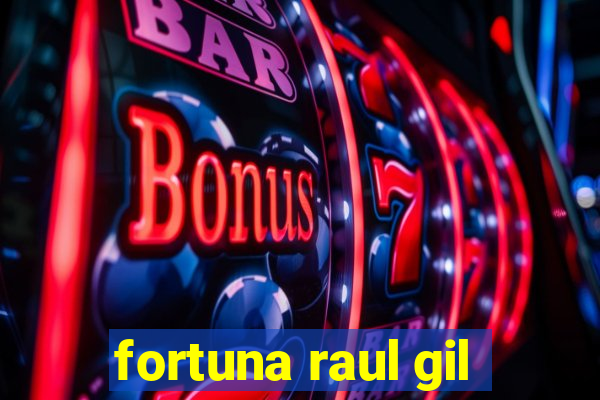 fortuna raul gil